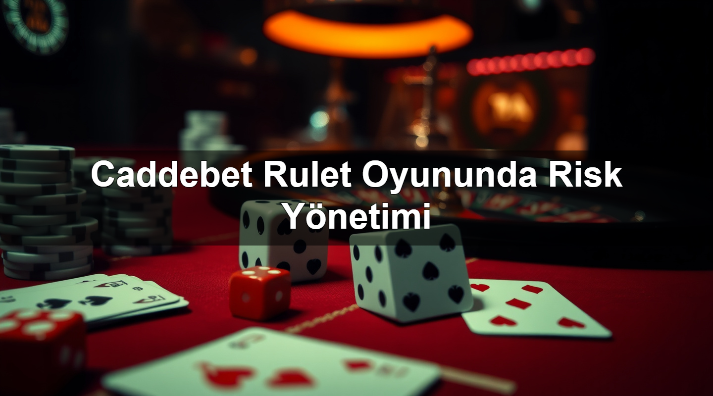 Caddebet Rulet Oyununda Risk Yönetimi 1 Caddebet Rulet Oyununda Risk Yönetimi