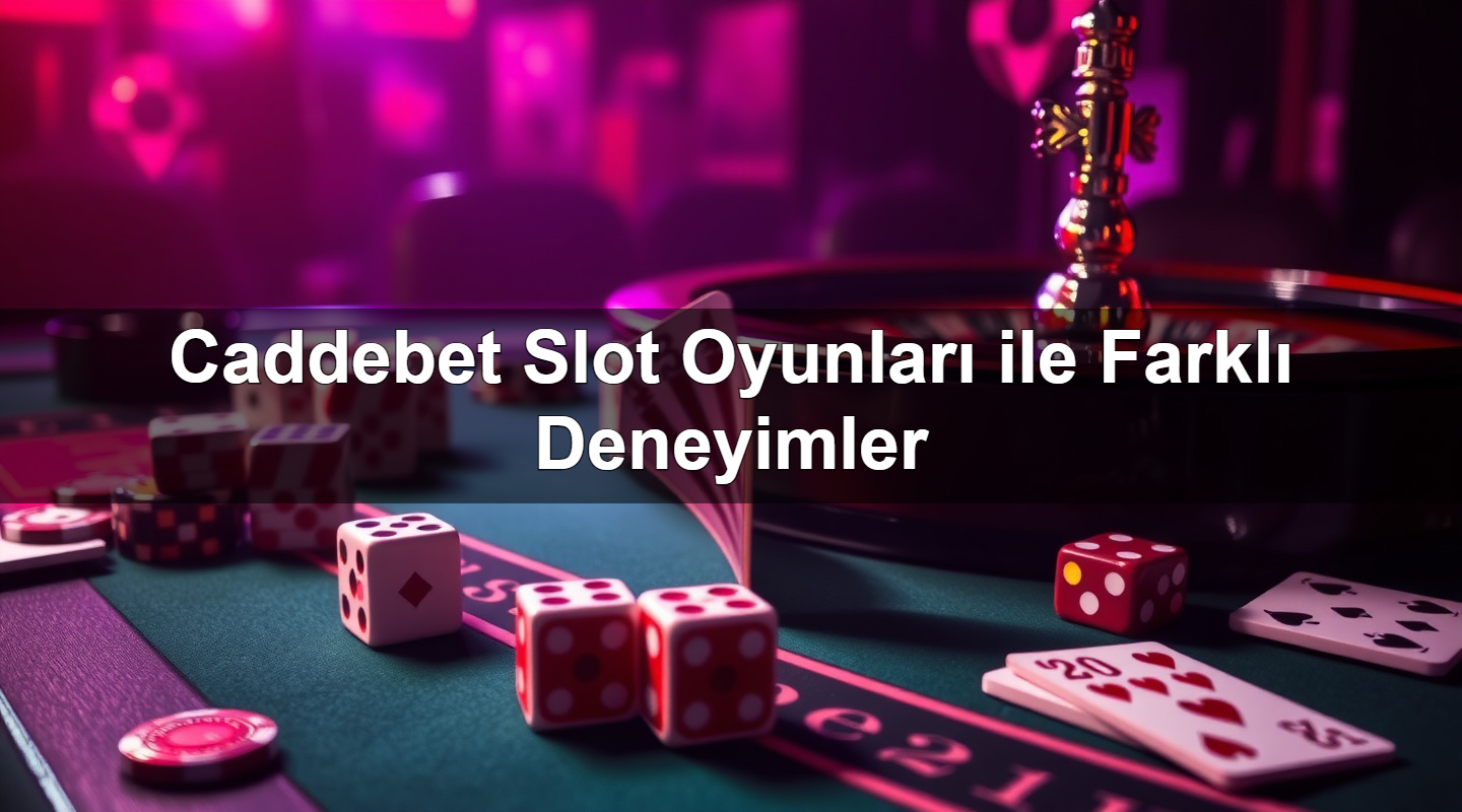Caddebet Slot Oyunları ile Farklı Deneyimler 1 Caddebet Slot Oyunları ile Farklı Deneyimler